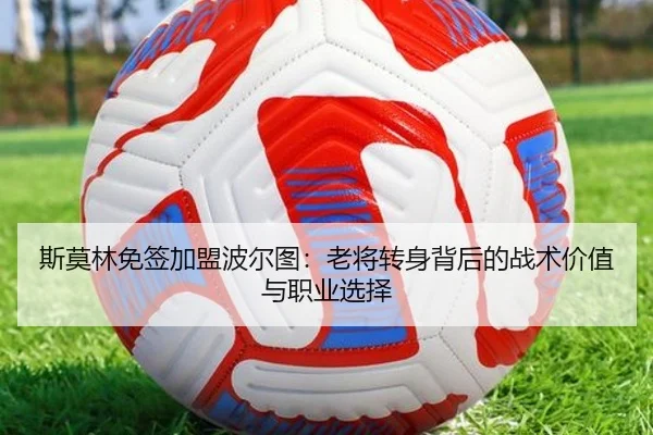 斯莫林免签加盟波尔图：老将转身背后的战术价值与职业选择 - leyuapp